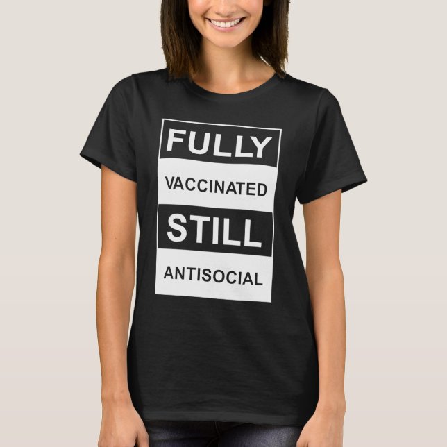 FULLY VACCINATED STILL ANTISOCIAL  VACCINATED T-Shirt (Front)