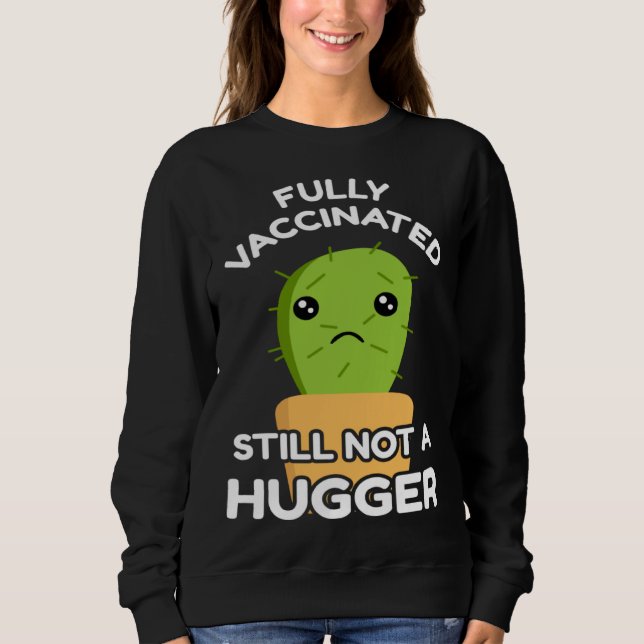 Fully Vaccinated Still Not A Hugger Pro Vaccine In Sweatshirt (Front)