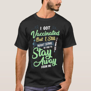 Fully Vaccinated Still Want Some To Stay Away From T-Shirt