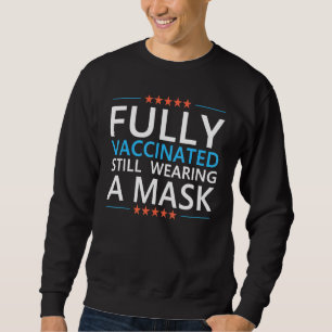 Fully Vaccinated Still Wearing A Mask Social Dista Sweatshirt