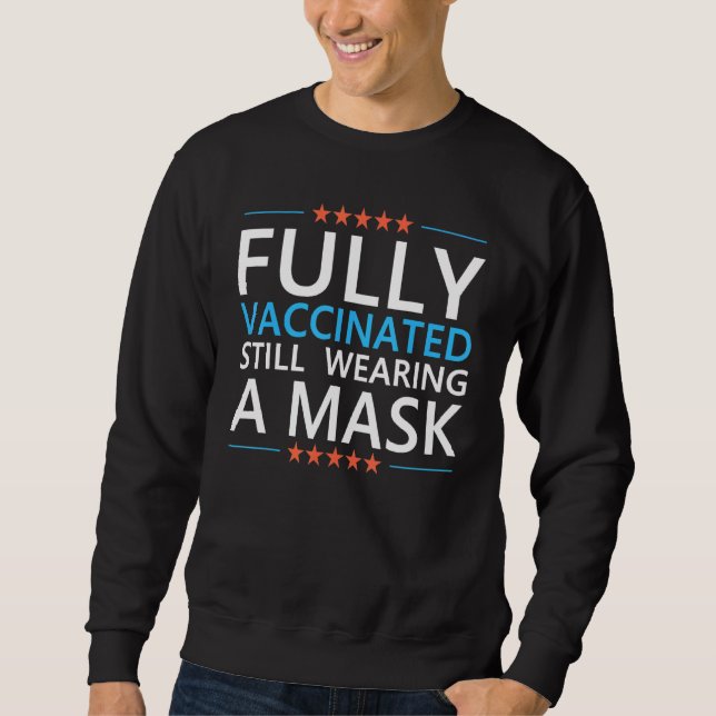 Fully Vaccinated Still Wearing A Mask Social Dista Sweatshirt (Front)