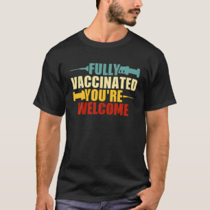 Fully Vaccinated You're Welcome Funny Vaccination T-Shirt