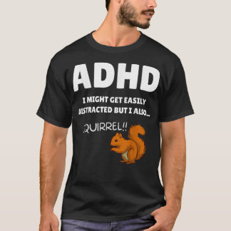 Fun ADHD Awareness I Might Get Distracted Squirrel T-Shirt