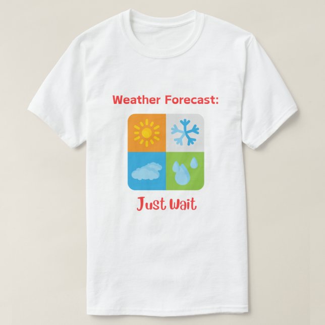 Fun and Catchy "Weather Forecast: Just Wait" T-Shirt (Design Front)