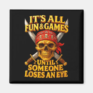 Fun and game until someone loses an eye pirate magnet