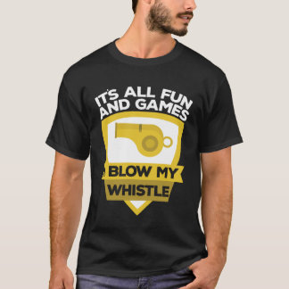 Fun And Games Blow My Whistle Coach Coaches T-Shirt