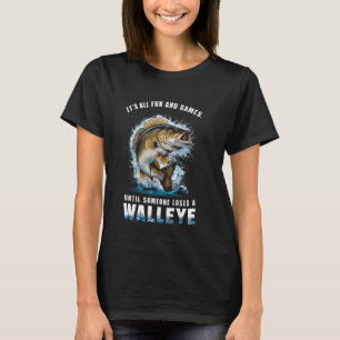 Fun And Games Until Someone Loses A Walleye Fishin T-Shirt