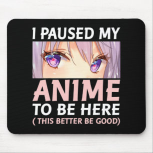 Fun Anime I Paused My Anime To Be Here Amine Mang Mouse Pad
