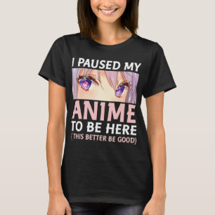 Fun Anime  I Paused My Anime To Be Here Amine Mang T-Shirt