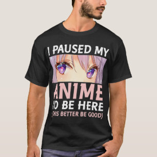 Fun Anime I Paused My Anime To Be Here Amine Mang T-Shirt
