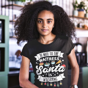 Fun Be nice to the waitress Santa is watching T-Shirt