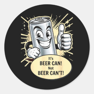 Fun Beer Can Not Beer Cant Drinking Party Saying Classic Round Sticker