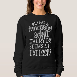 Fun Being A Functional Adult Everyday Seems A Bit Sweatshirt