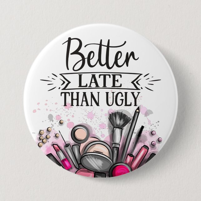 Fun Better late than ugly self-ironic make up 7.5 Cm Round Badge (Front)