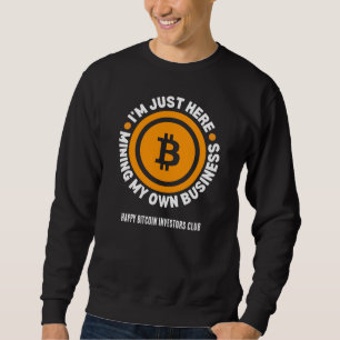Fun Bitcoin JUST MINING MY OWN BUSINESS Crypto Sweatshirt