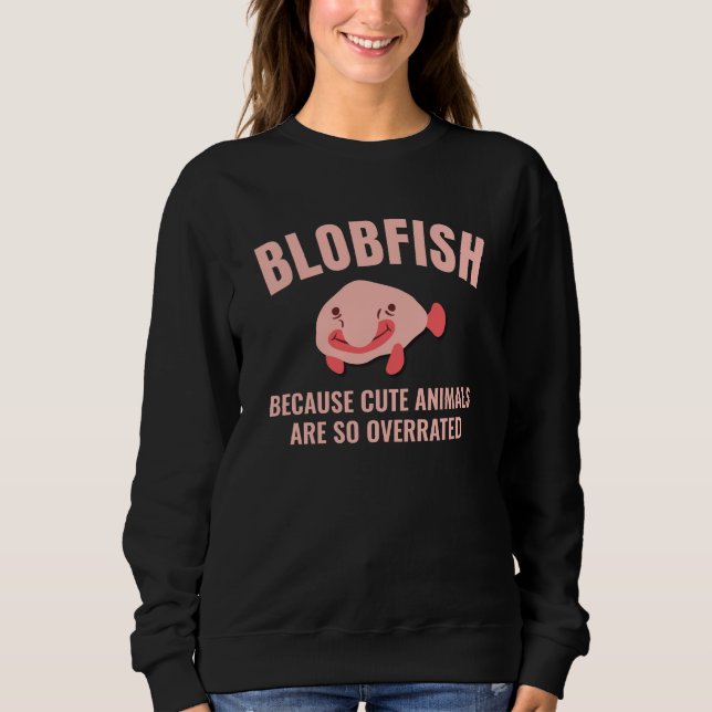 Fun BLOBFISH Cute Animals Overrated Custom Text Sweatshirt (Front)