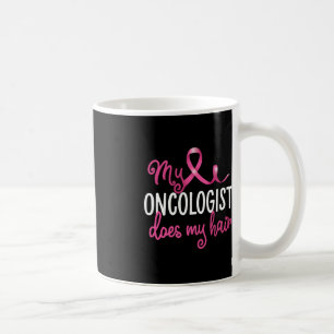 Fun Breast Cancer My Oncologist Does My Hair Recov Coffee Mug
