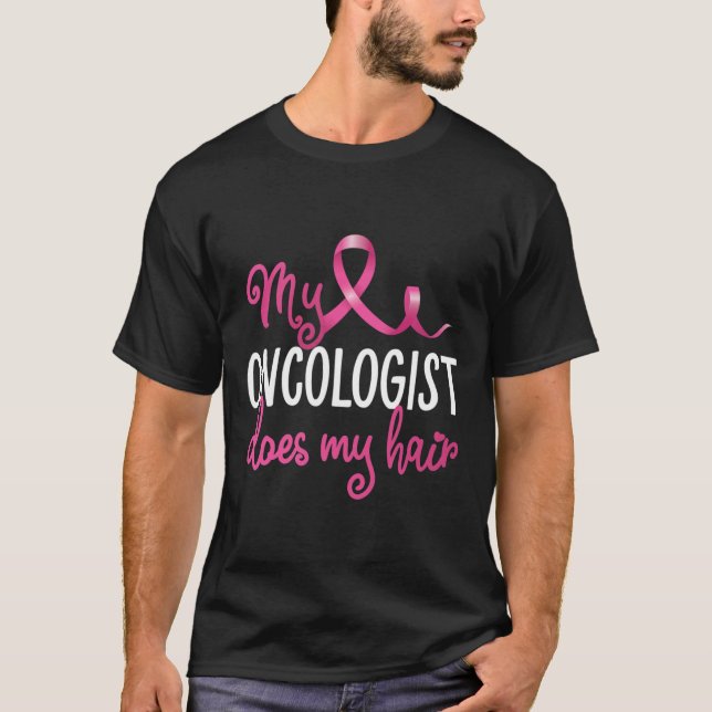Fun Breast Cancer My Oncologist Does My Hair Recov T-Shirt (Front)