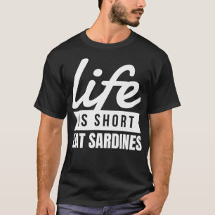 Fun Canned Food Life Is Short Eat Sardines Food Lo T-Shirt