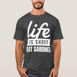 Fun Canned Food Life Is Short Eat Sardines Food T-Shirt