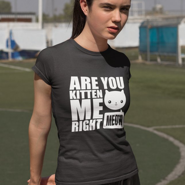 Fun Cat Are You Kitten Me Right Meow Pun Design T-Shirt (Creator Uploaded)