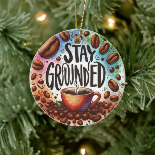 Fun Coffee design. STAY GROUNDED Ceramic Ornament