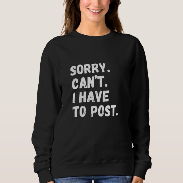 FUN CONTENT CREATOR Sorry Can't I Have to Post Soc Sweatshirt (Front)