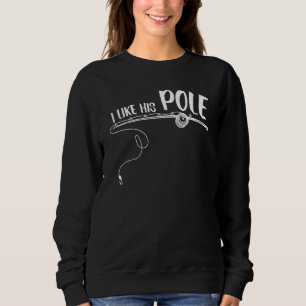 Fun Couple I Like Her Bobbers I Like His Pole Fish Sweatshirt