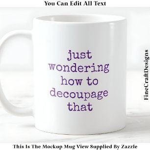 Fun Decoupage Artist Quote Custom 012 Funny Craft Coffee Mug