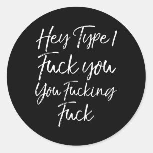 Fun Diabetes Saying Hey Type 1 Fck You You Fcking Classic Round Sticker