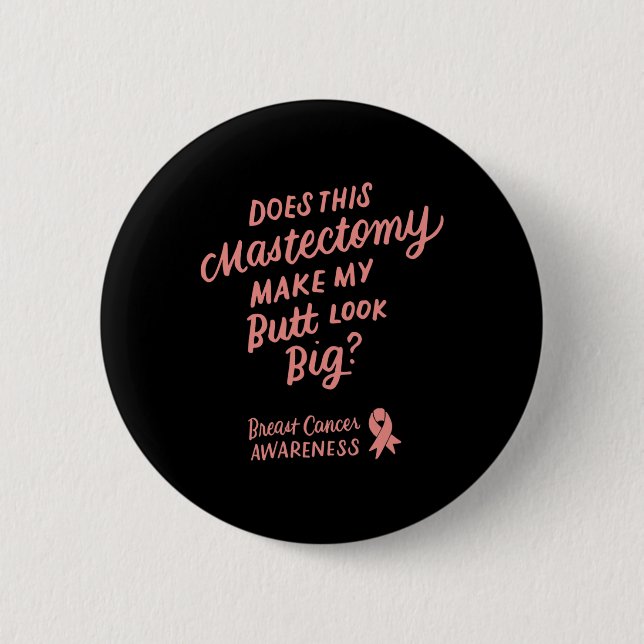 Fun Does This Mastectomy Make My Butt Look Big Pin (Front)