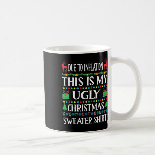 Fun Due To Inflation This Is My Ugly For Christmas Coffee Mug