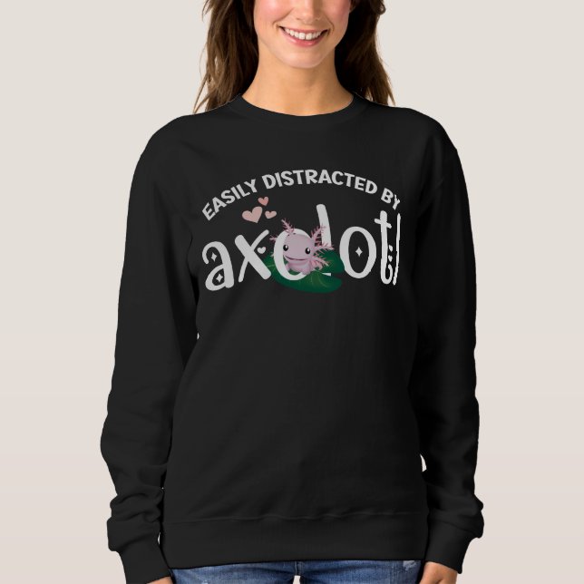 Fun EASILY DISTRACTED BY AXOLOTL Sweatshirt (Front)