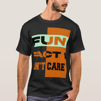 Fun Fact I Don’t Care T-Shirt – Funny Sarcastic 
