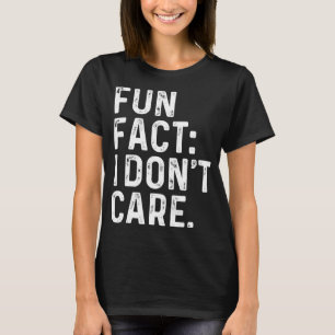 Fun Fact I Don't Care. Women Men Funny Saying Sarc T-Shirt