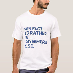 Fun Fact: I'd Rather Be Anywhere Else Funny Meme T-Shirt