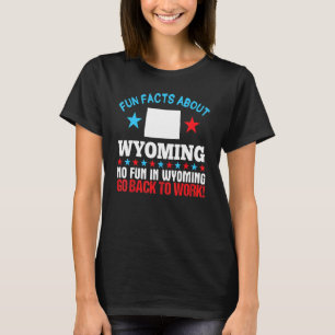 Fun Facts About Wyoming No Fun In Wyoming Go Back  T-Shirt