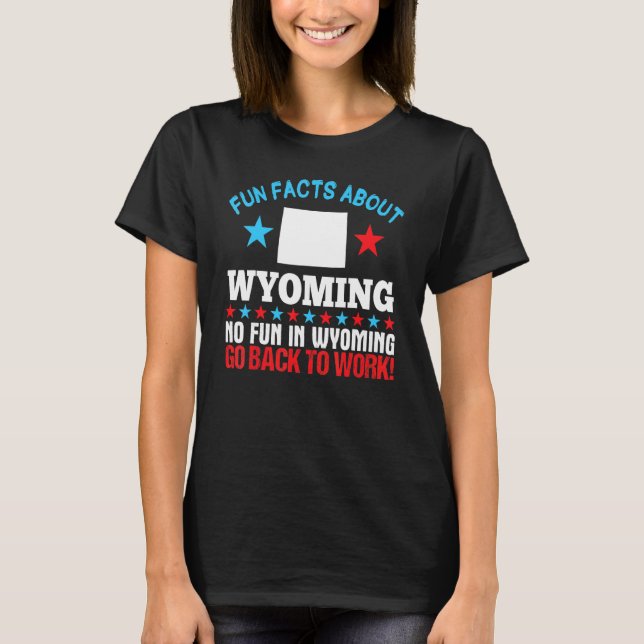 Fun Facts About Wyoming No Fun In Wyoming Go Back  T-Shirt (Front)