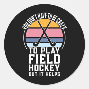 Fun Field Hockey team Quote For a Crazy Field Hock Classic Round Sticker