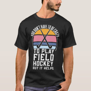Fun Field Hockey team Quote For a Crazy Field Hock T-Shirt