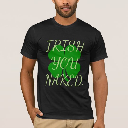Fun Funny and Cool Shamrock Irish you Naked T-Shirt