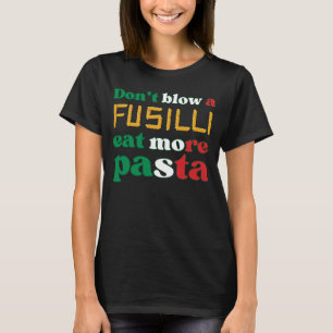 Fun Fusilli Pasta DON'T BLOW A FUSILLI Italy  T-Shirt
