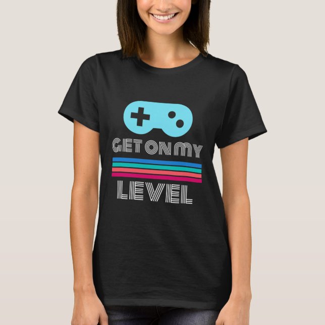 Fun Gamer Get On My Level Nerd Geek  T-Shirt (Front)
