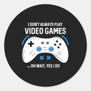 Fun Gamer I Don't Always Play Video Games Gaming Classic Round Sticker