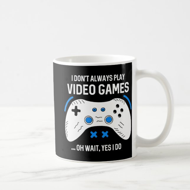 Fun Gamer I Don't Always Play Video Games Gaming  Coffee Mug (Right)