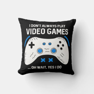 Fun Gamer I Don't Always Play Video Games Gaming  Cushion