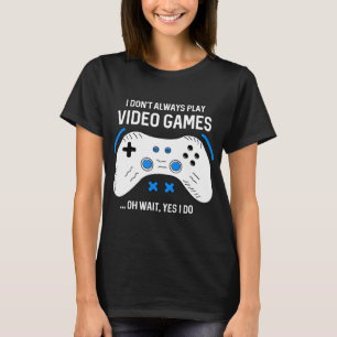 Fun Gamer I Don't Always Play Video Games Gaming T-Shirt