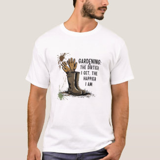 Fun gardening t-shirt - The dirtier I get...