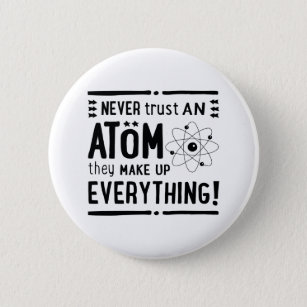 Fun Gift for Geeks or Nerds, Never Trust An Atom.. 6 Cm Round Badge