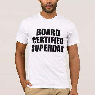 Fun Gifts for Dads : Board Certified Super Dad T-Shirt